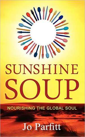 Sunshine Soup - Nourishing the Global Soul de Jo Parfitt