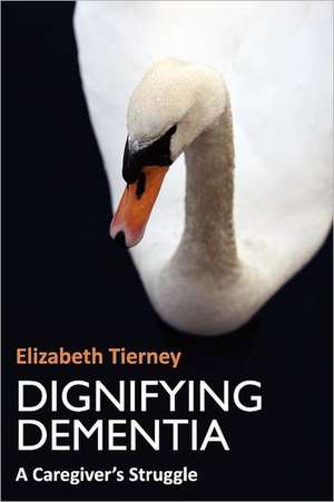 Dignifying Dementia de Elizabeth Tierney