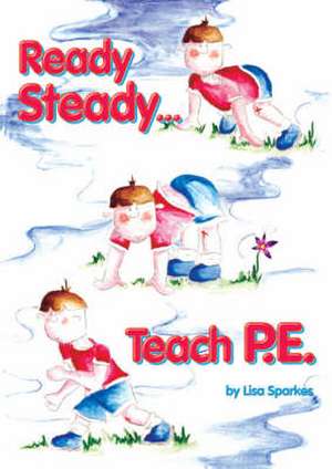 Ready Steady... Teach PE! de Lisa Sparkes