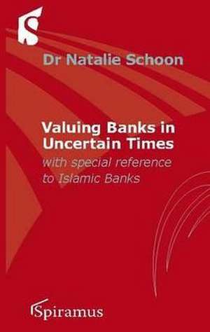 Valuing Banks in Uncertain Times: With Special Attention to Islamic Banks de Schoon