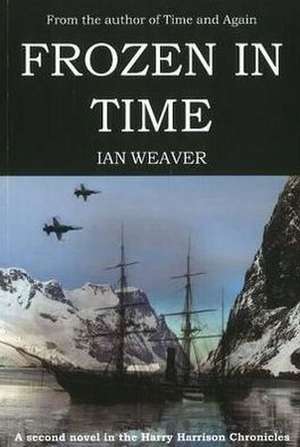 Frozen in Time: A Second Novel in the Harry Harrison Chronicles de Ian Weaver