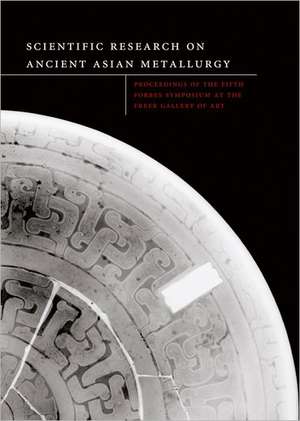 Scientific Res. Field of Ancient Asian Metallurgy: Proceedings of Fifth Forbes Symposium at the Freer Gallery of Art de Paul Jett