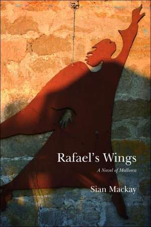 Rafael's Wings: A Novel of Mallorca de Sian MacKay