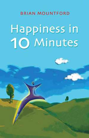 Happiness in 10 Minutes de Brian Mountford