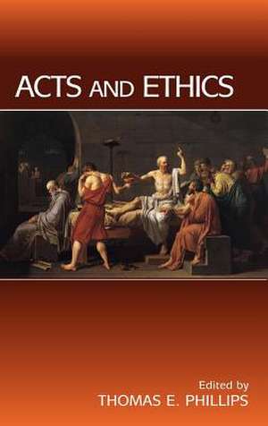 Acts and Ethics de Thomas E. Phillips