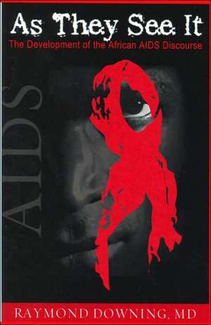 As They See It: The Development of the African AIDS Discourse de Raymond Downing