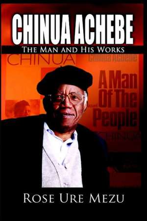 Chinua Achebe: The Man and His Works (Dust Jacket) de Rose Ure Mezu