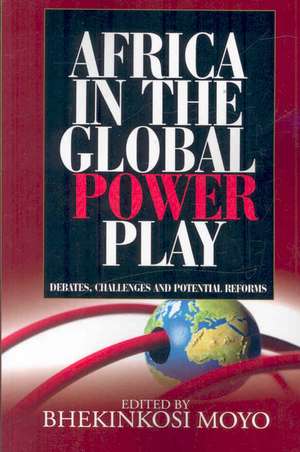 Africa in Global Power Play: Debates, Challenges and Potential Reforms de Bhekinkosi Moyo