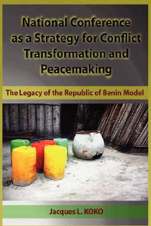 National Conference as a Strategy for Conflict Transformation and Peacemaking: The Legacy of the Republic of Benin Model (Hb) de Jacques L. Koko