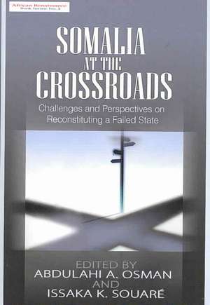 Somalia at the Crossroads: Challenges and Perspectives in Reconstituting a Failed State de Abdulahi A. Osman