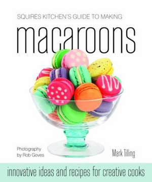 Squires Kitchen's Guide to Making Macaroons de Mark Tilling