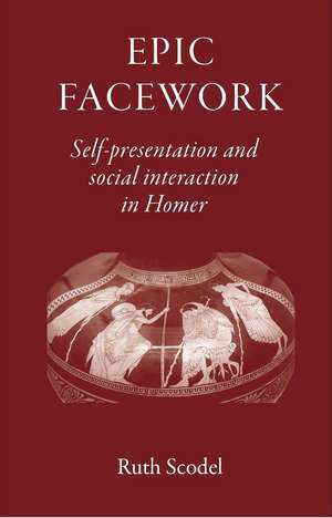 Epic Facework: Self-presentation and Social Interaction in Homer de Ruth Scodel