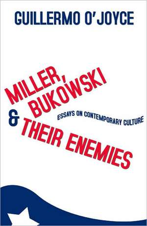 Miller, Bukowski and Their Enemies de Guillermo O'Joyce