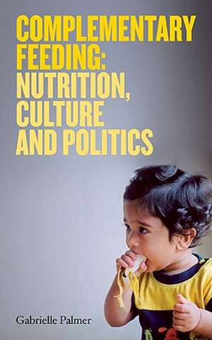 Complementary Feeding: Nutrition, Culture and Politics de Gabrelle Palmer