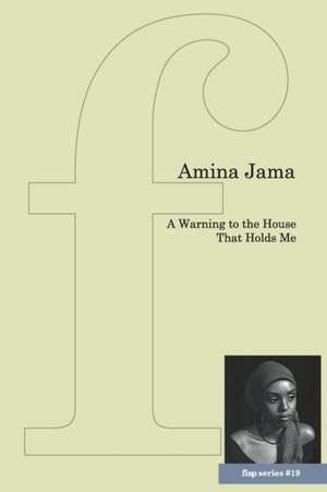 A Warning to the House That Holds Me de Amina Jama