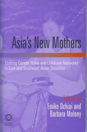 Asia's New Mothers: Crafting gender roles and childcare networks in East and Southeast Asian societies de Emiko Ochiai