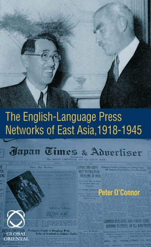 The English-language Press Networks of East Asia, 1918-1945 de Peter O'Connor