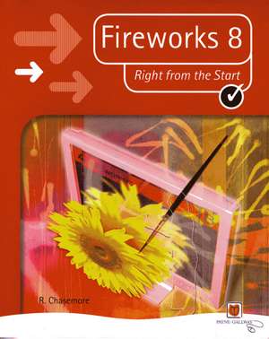 Right from the Start: Fireworks Using Macromedia Studio 8 de R. C. Chasemore