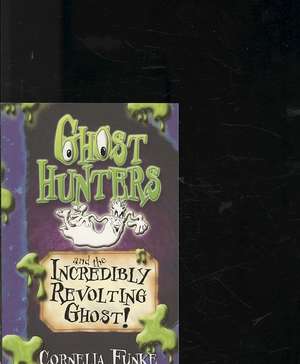 Ghosthunters and the Incredibly Revolting Ghost! de Cornelia Funke