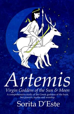 Artemis - Virgin Goddess of the Sun & Moon: The First Thirty Years de Sorita D'Este