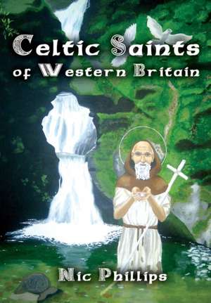 Celtic Saints of Western Britain de Nic Phillips