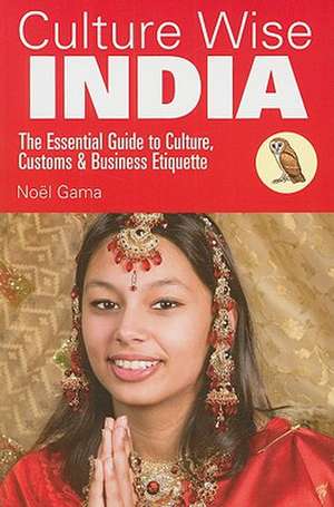 Culture Wise India: The Essential Guide to Culture, Customs & Business Etiquette de Noel Gama