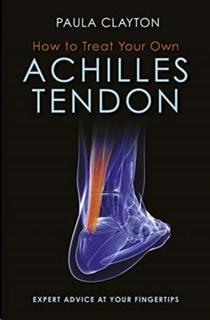 How to Treat Your Own Achilles Tendon de Paula Clayton