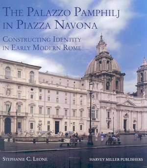 The Palazzo Pamphilj in Piazza Navona: Constructing Identity in Early Modern Rome de Stephanie Leone