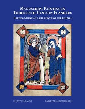 Manuscript Painting in Thirteenth-Century Flanders: Bruges, Ghent and the Circle of the Counts de Kerstin Carlvant-Boysen