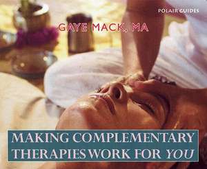 Making Complementary Therapies Work for You de Gaye Mack