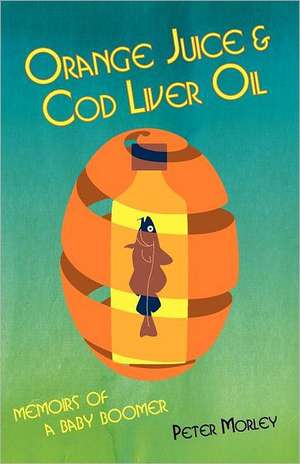 Orange Juice and Cod Liver Oil de Peter Morley