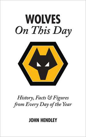 Wolves on This Day: History, Facts & Figures from Every Day of the Year de John Hendley