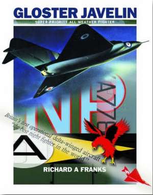 Gloster Javelin: The Raf's First Delta Wing Fighter de Richard Franks