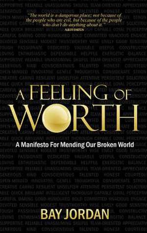 A Feeling of Worth - A Manifesto for Mending Our Broken World: Insider Secrets or Starting and Running Your Own Profitable Va Business de Bay Jordan