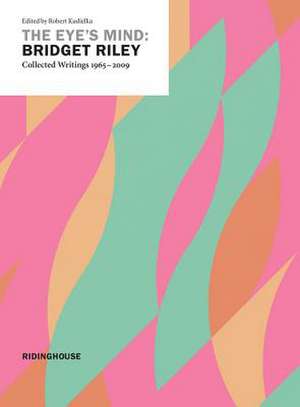 Eye's Mind: Collected Writings 1965-2009 de Bridget Riley