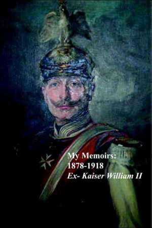 My Memoirs: 1878 - 1918 de Ex-Kaiser William II