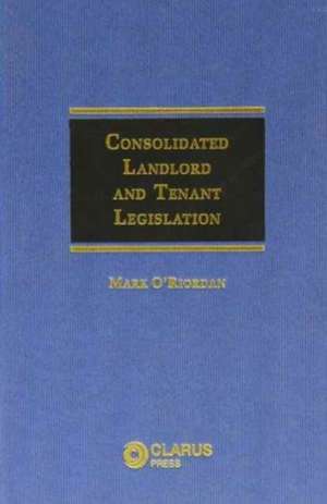 Consolidated Landlord and Tenant Legislation de Mark O' Riordan