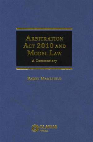 Arbitration ACT 2010 and Model Law: A Commentary de Barry Mansfield