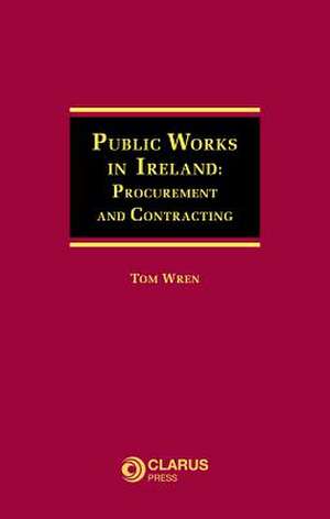 Public Works in Ireland: Procurement and Contracting de Tom Wren