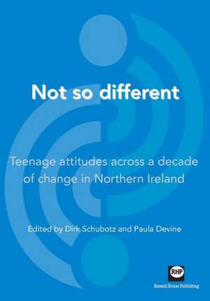 Not So Different: Teenage Attitudes Across a Decade of Change in Northern Ireland de Dirk Schubotz