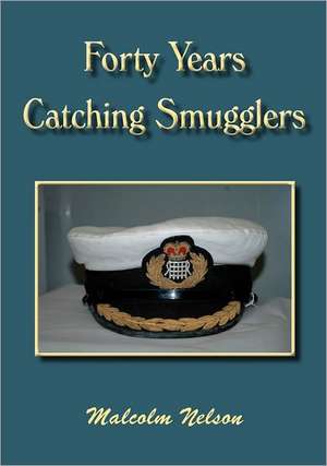 Forty Years Catching Smugglers de Malcolm G. Nelson