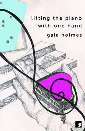 Lifting the Piano with One Hand de Gaia Holmes