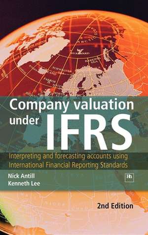 Company Valuation Under IFRS: Interpreting and Forecasting Accounts Using International Financial Reporting Standards de Nick Antill