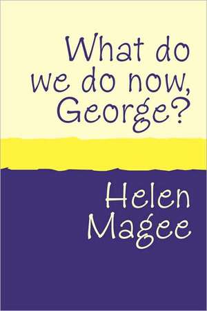 What Do We Do Now George? Large Print de Helen Magee