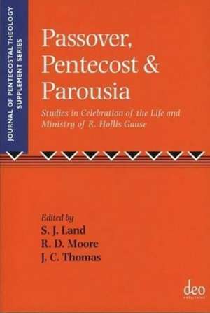 Passover, Pentecost and Parousia: Studies in Celebration of the Life and Ministry of R. Hollis Gause de Steven J. Land