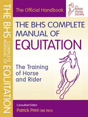 The BHS Complete Manual of Equitation: The Training of Horse and Rider de Patrick Print