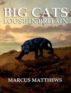 Big Cats Loose in Britain de Marcus Matthews