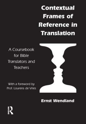 Contextual Frames of Reference in Translation: A Coursebook for Bible Translators and Teachers de Ernst Wendland