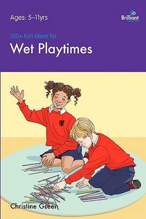 100+ Fun Ideas for Wet Playtimes That Are Easy to Prepare and That Children Will Love: Viral Change in Action. de Christine Green