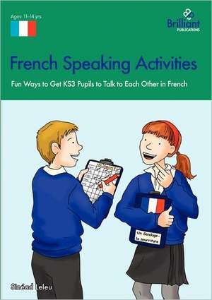 French Speaking Activities-Fun Ways to Get Ks3 Pupils to Talk to Each Other in French de Sin Ad Leleu